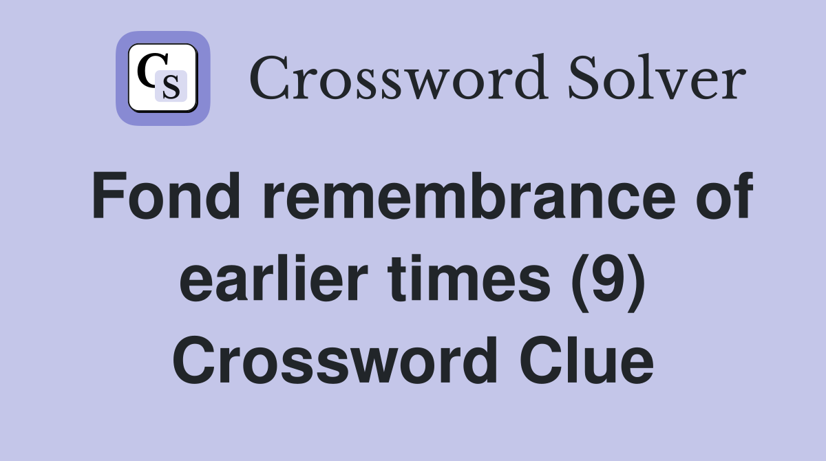 Fond remembrance of earlier times (9) Crossword Clue