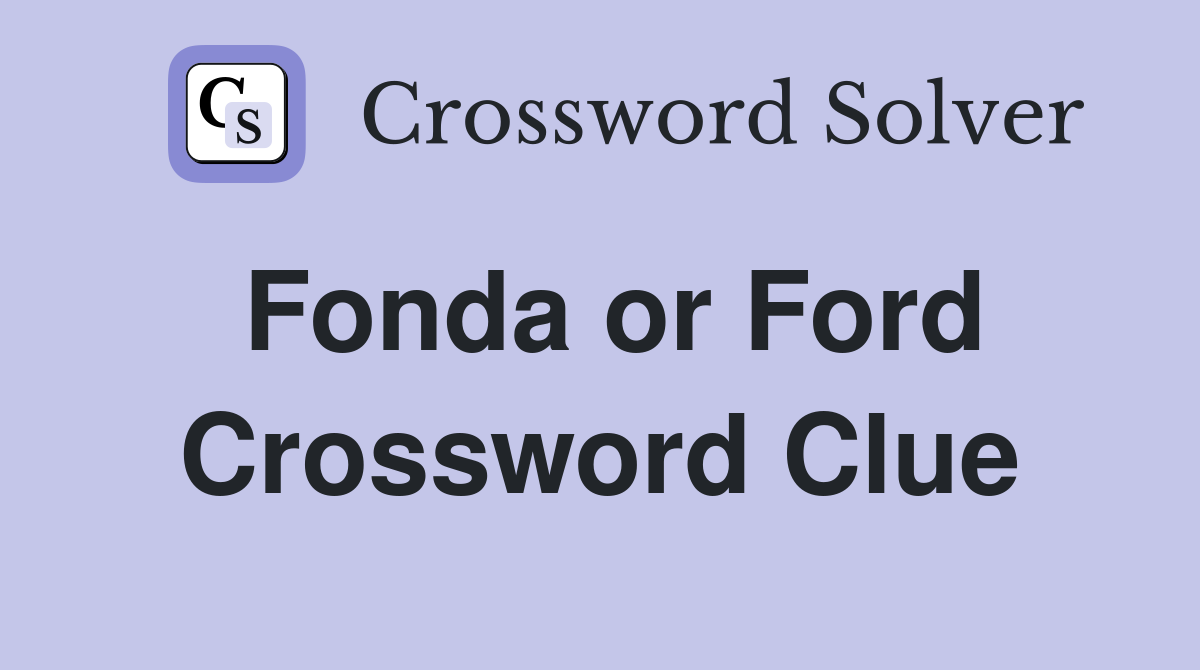 Fonda or Ford Crossword Clue