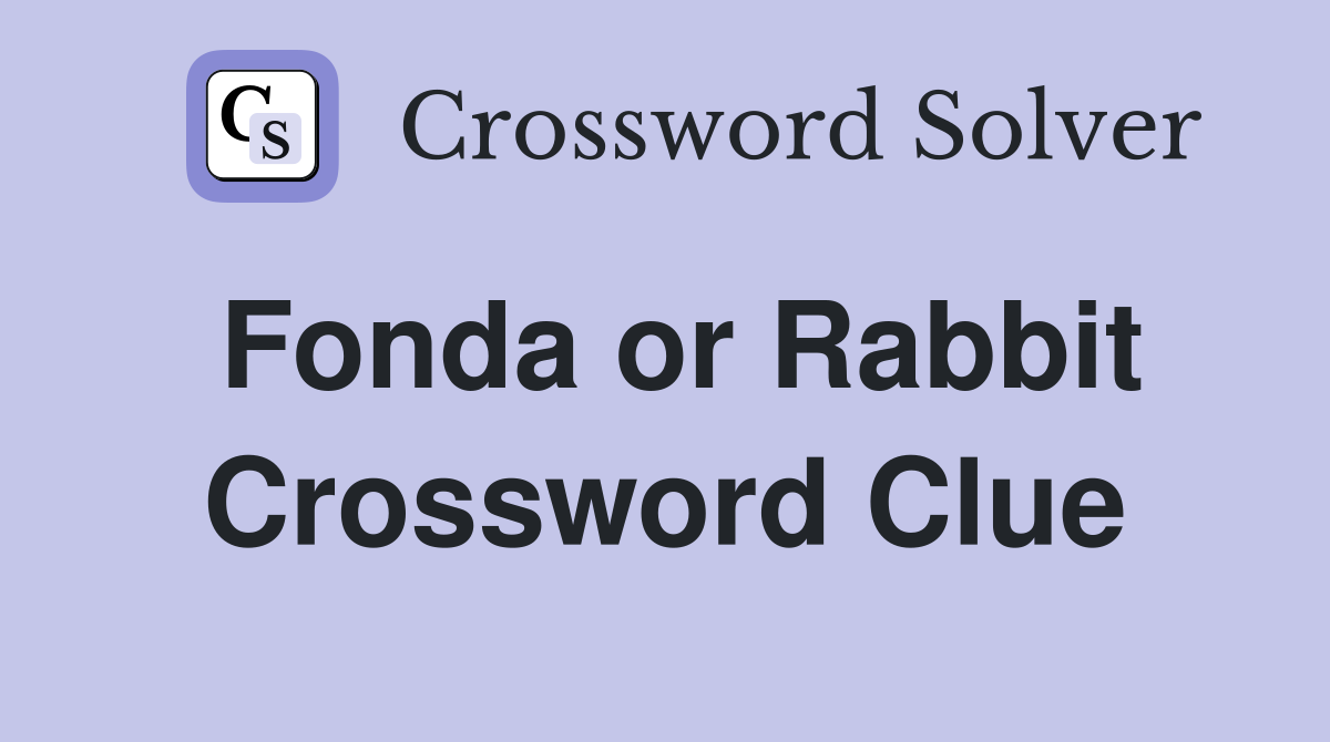 Fonda or Rabbit Crossword Clue