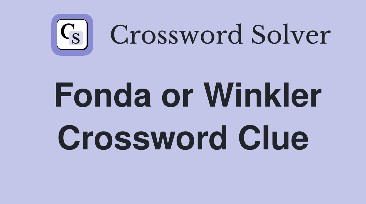 Fonda or Winkler Crossword Clue