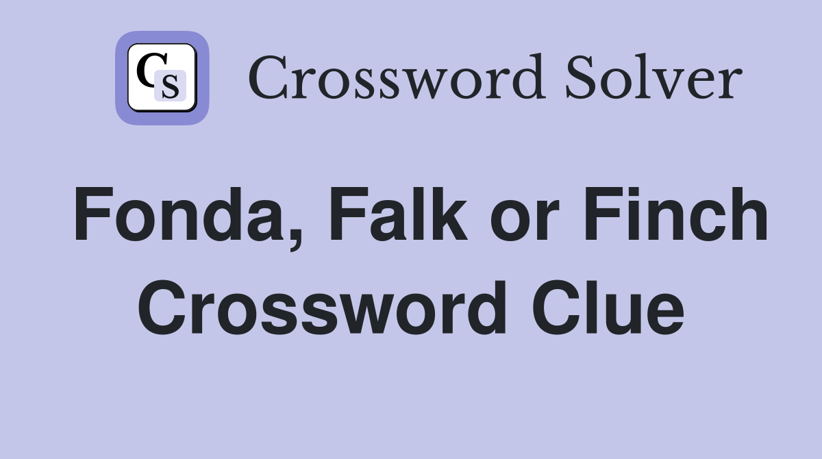Fonda, Falk or Finch Crossword Clue