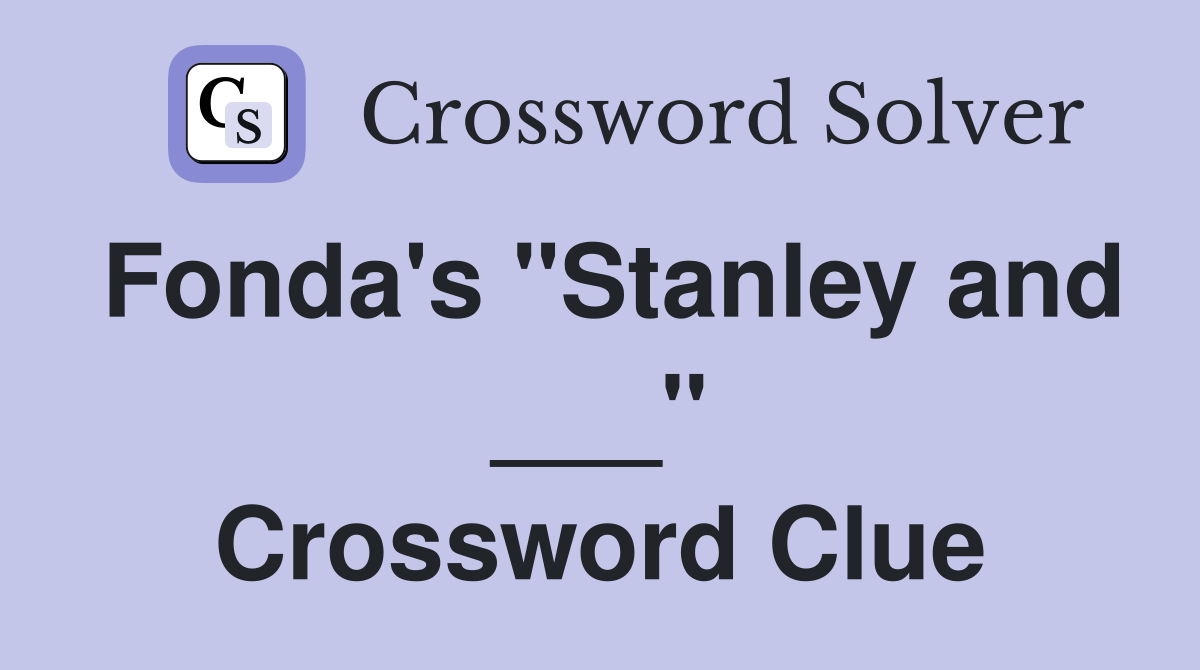 Fonda's "Stanley and ___" Crossword Clue