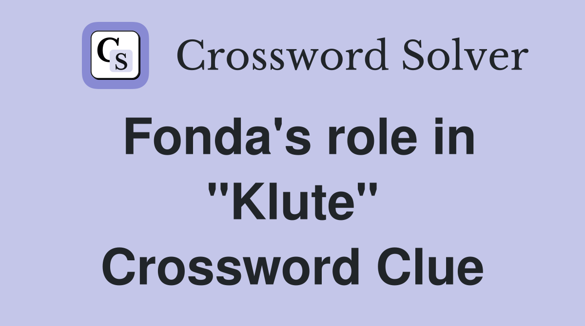 Fonda's role in "Klute" Crossword Clue