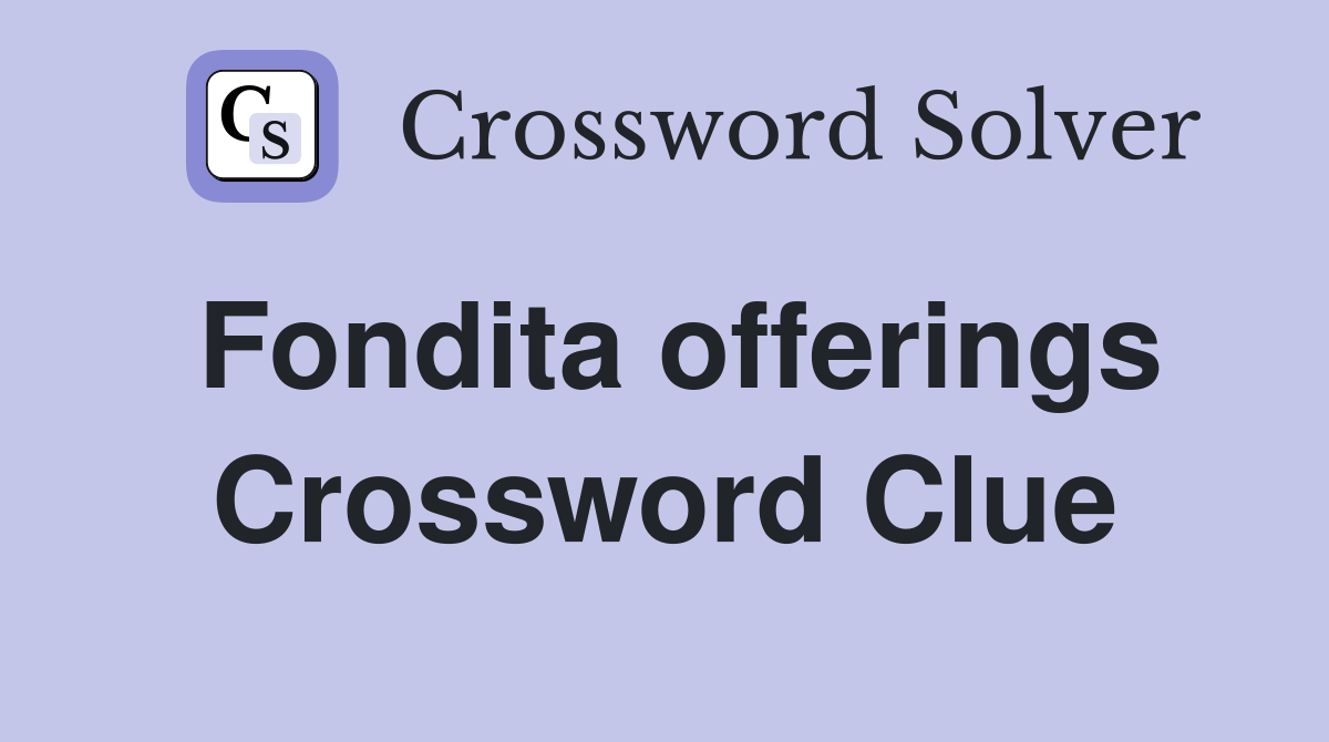 Fondita offerings Crossword Clue