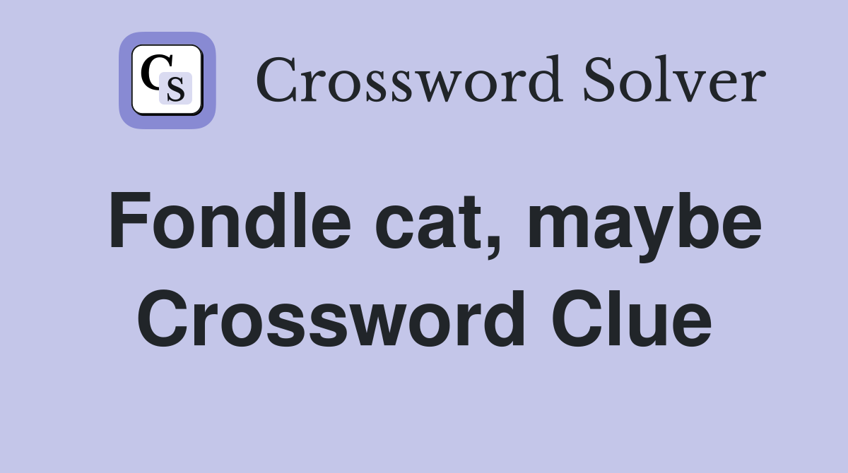 Fondle cat, maybe Crossword Clue