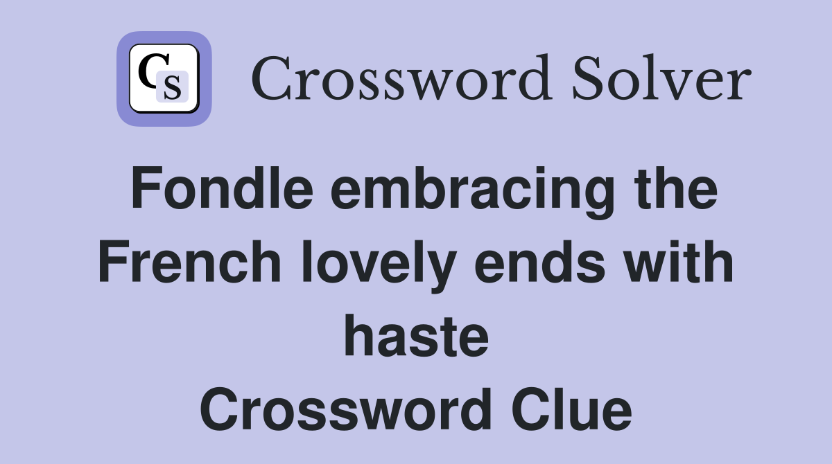 Fondle embracing the French lovely ends with haste Crossword Clue