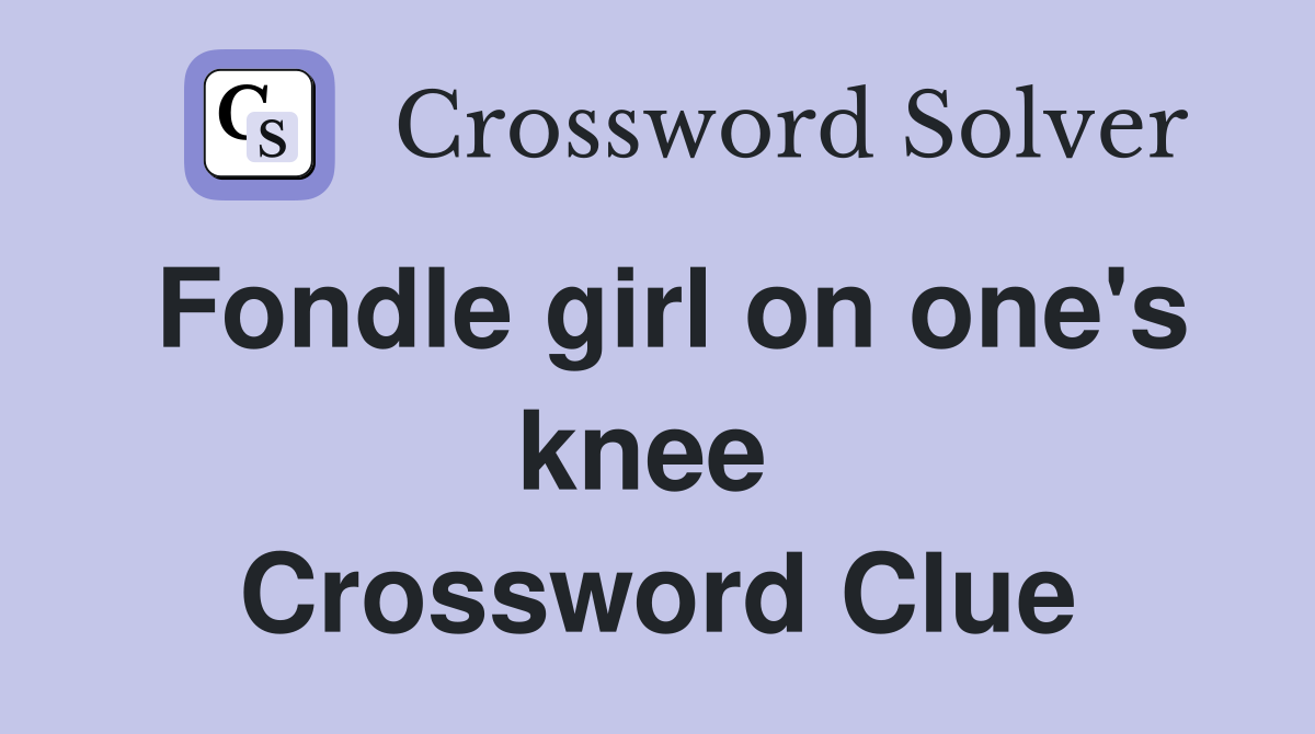 Fondle girl on one's knee  Crossword Clue