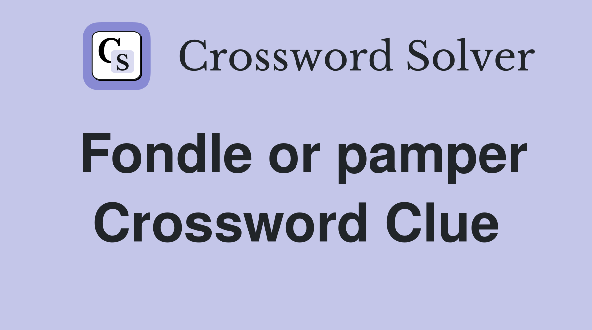 Fondle or pamper Crossword Clue