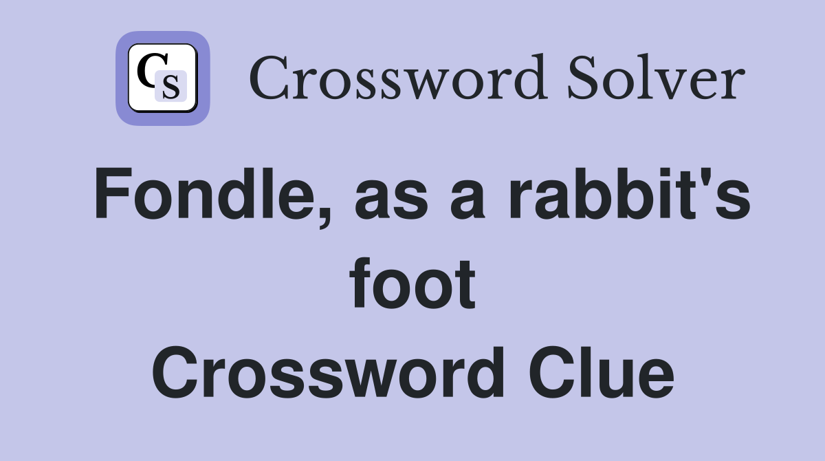 Fondle, as a rabbit's foot Crossword Clue