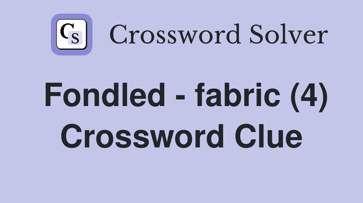 Fondled - fabric (4) Crossword Clue