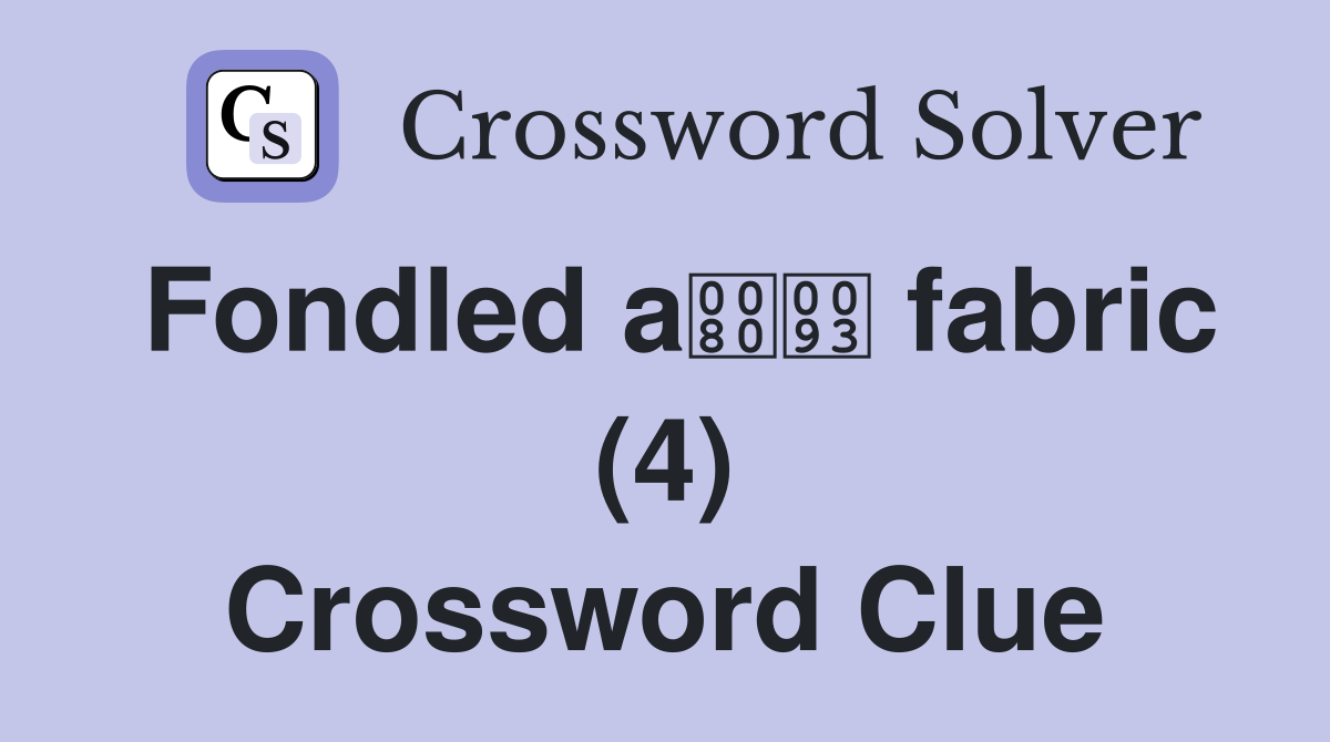 Fondled a fabric (4) Crossword Clue