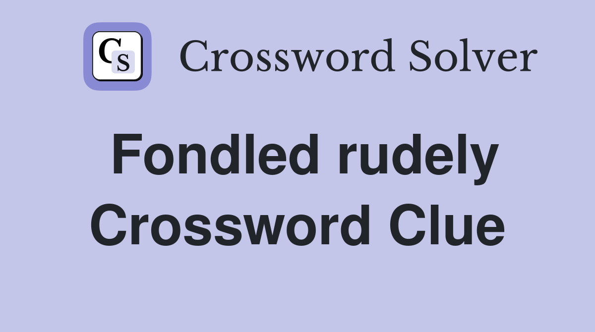 Fondled rudely Crossword Clue