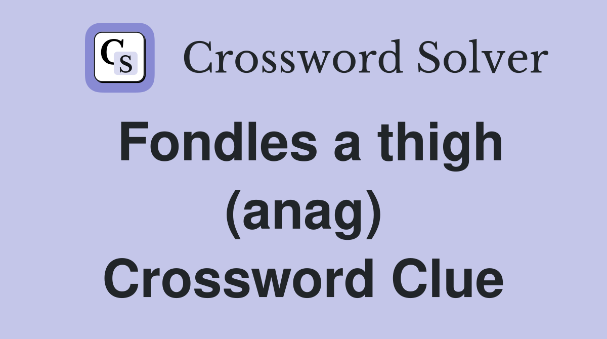 Fondles a thigh (anag) Crossword Clue