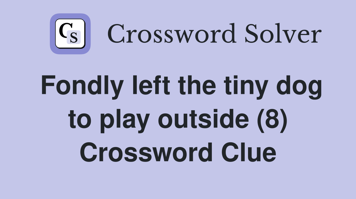 Fondly left the tiny dog to play outside (8) Crossword Clue