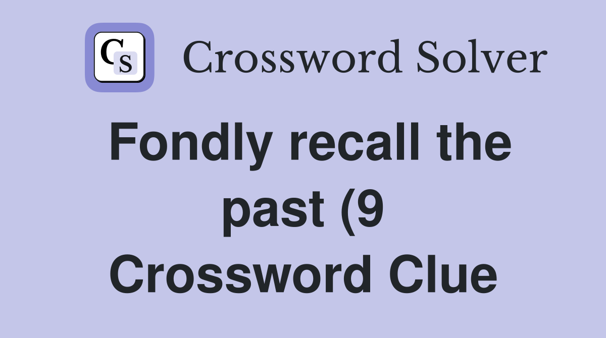 Fondly recall the past (9) Crossword Clue Answers Crossword Solver Fondly recall the past (9) Crossword Clue Answers Crossword Solver