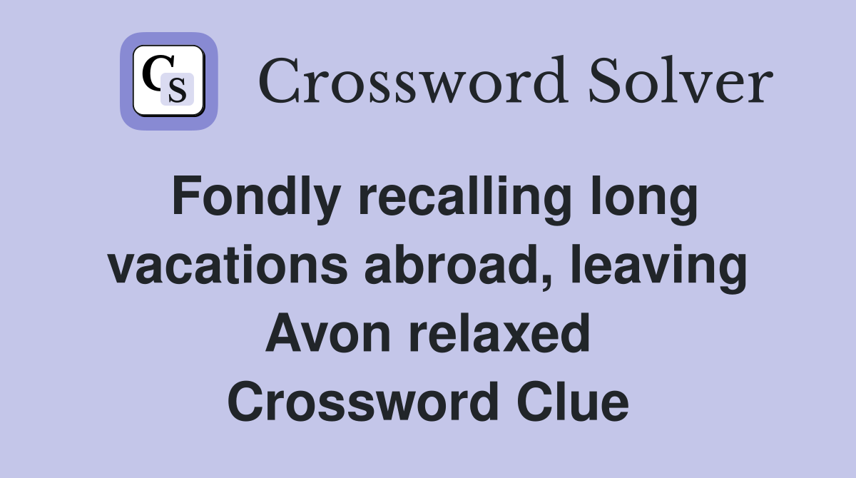 Fondly recalling long vacations abroad, leaving Avon relaxed Crossword Clue