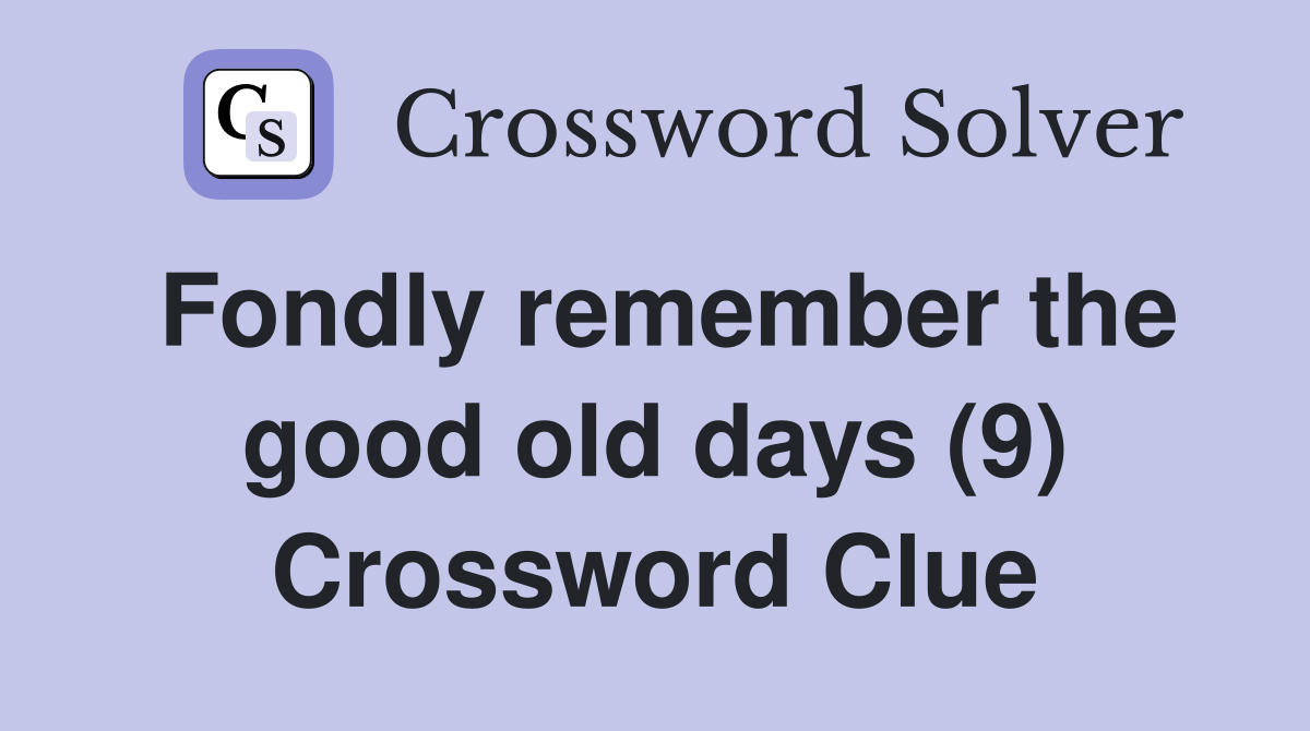 Fondly remember the good old days (9) Crossword Clue