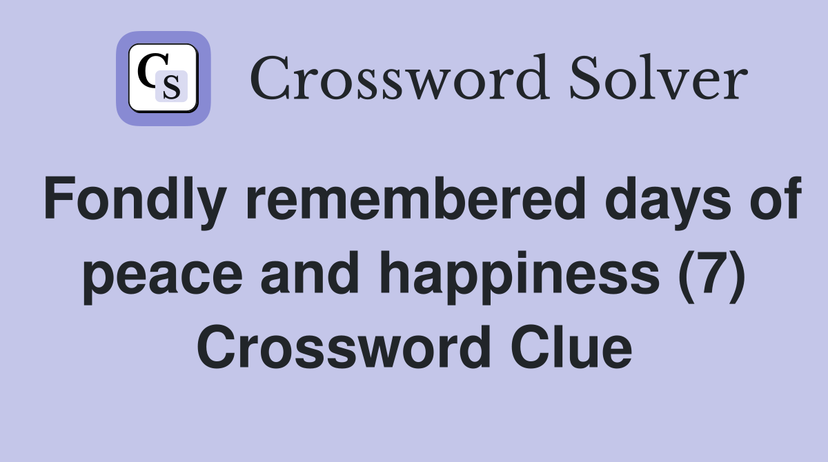 Fondly remembered days of peace and happiness (7) Crossword Clue