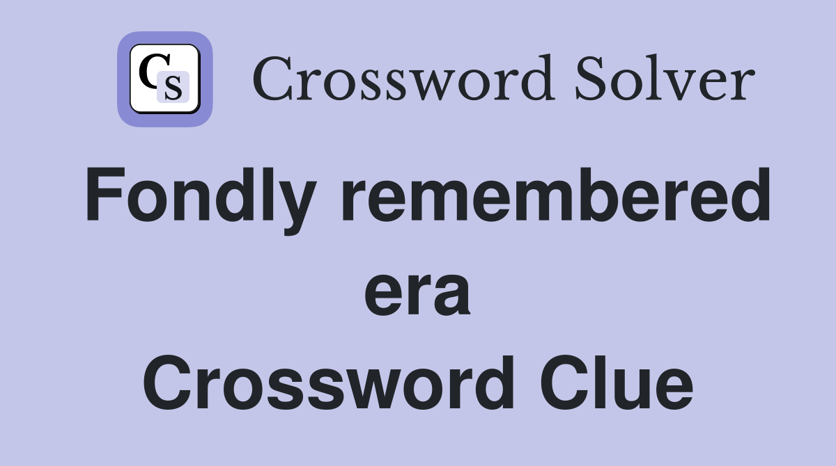 Fondly remembered era Crossword Clue
