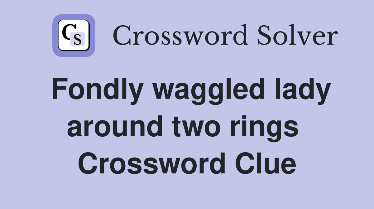 Fondly waggled lady around two rings  Crossword Clue