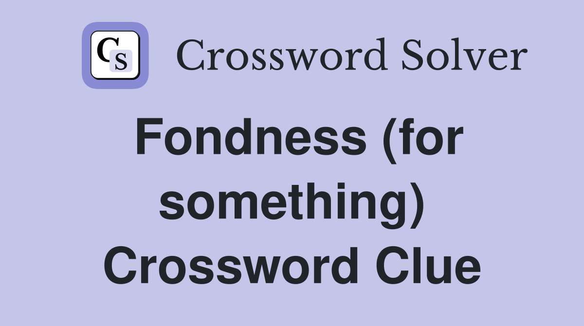 Fondness (for something) Crossword Clue