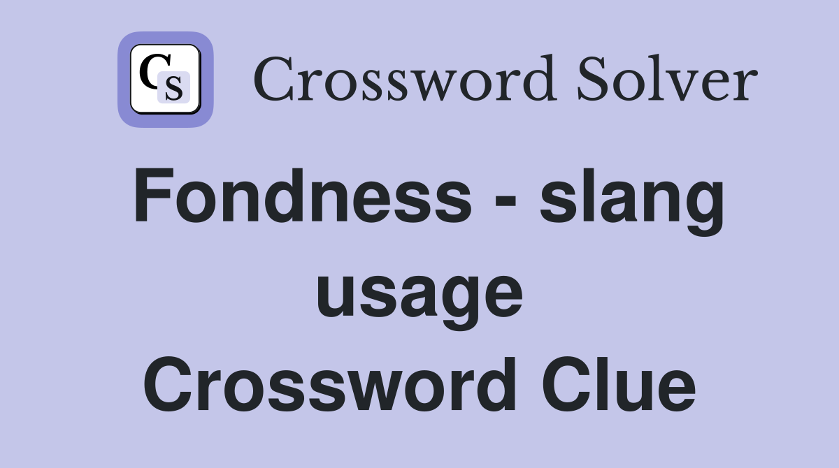 Fondness - slang usage Crossword Clue