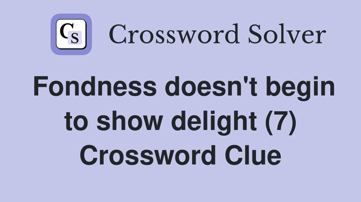 Fondness doesn't begin to show delight (7) Crossword Clue