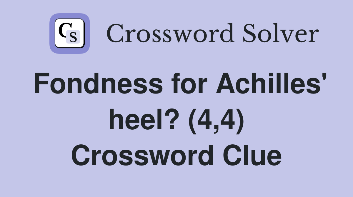 Fondness for Achilles' heel? (4,4) Crossword Clue