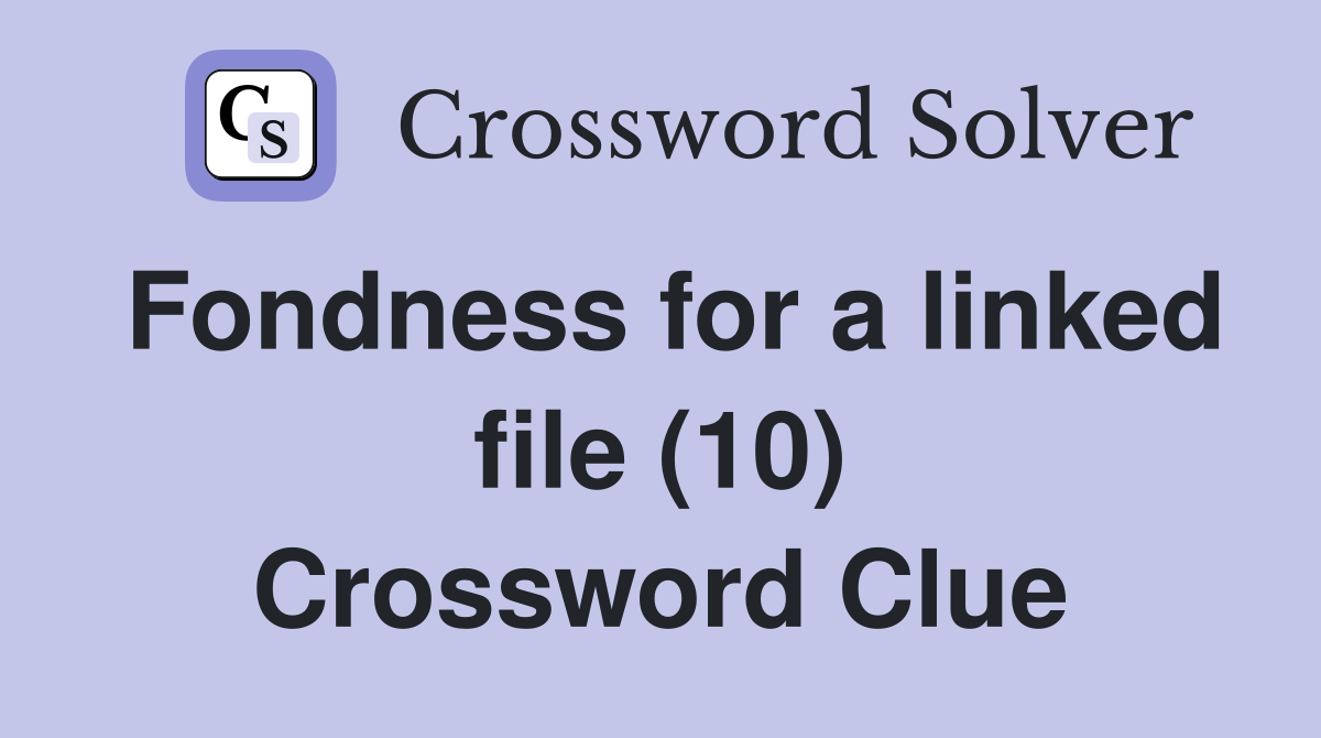 Fondness for a linked file (10) Crossword Clue