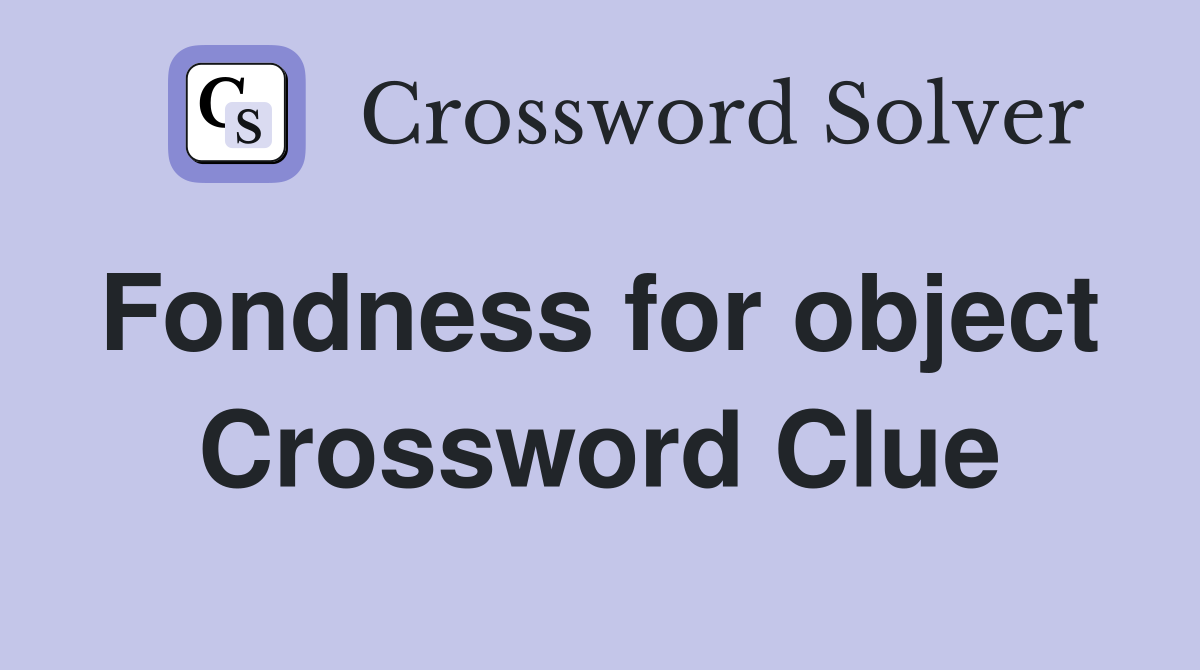 Fondness for object  Crossword Clue