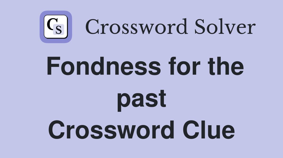 Fondness for the past Crossword Clue