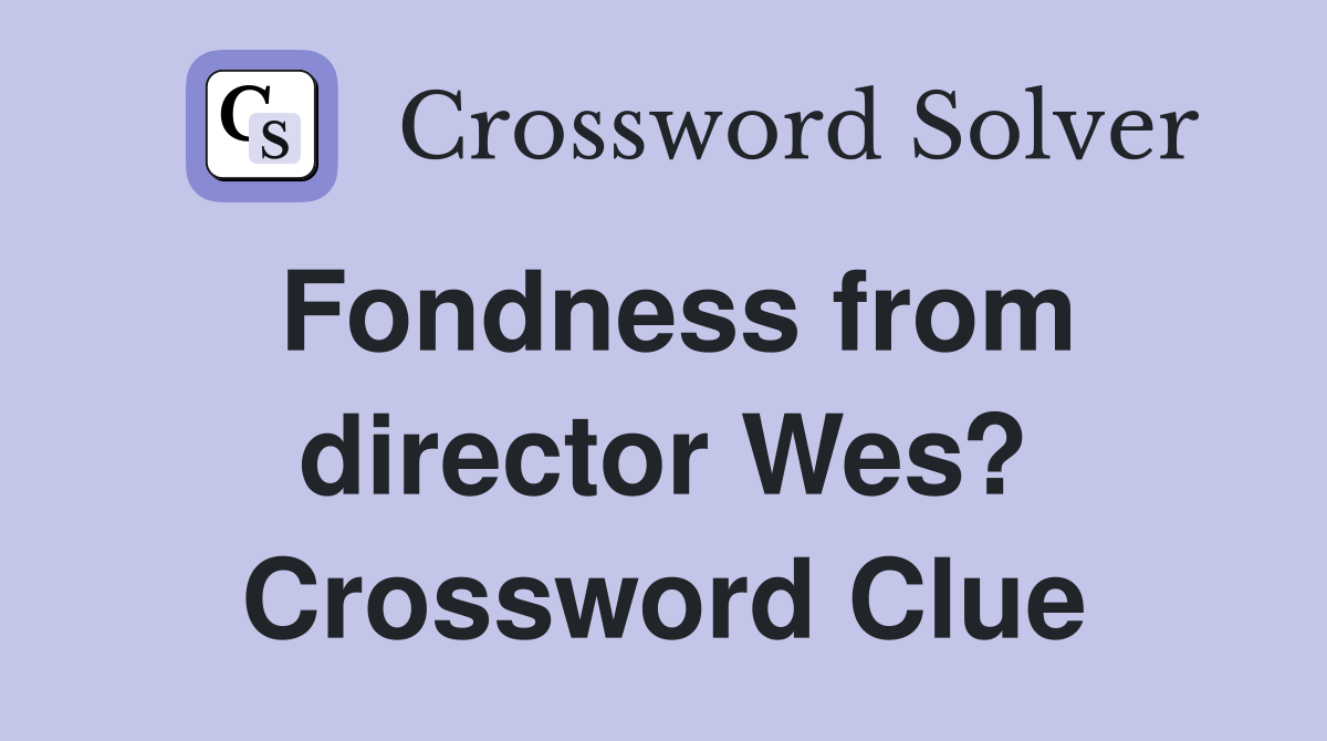 Fondness from director Wes? Crossword Clue