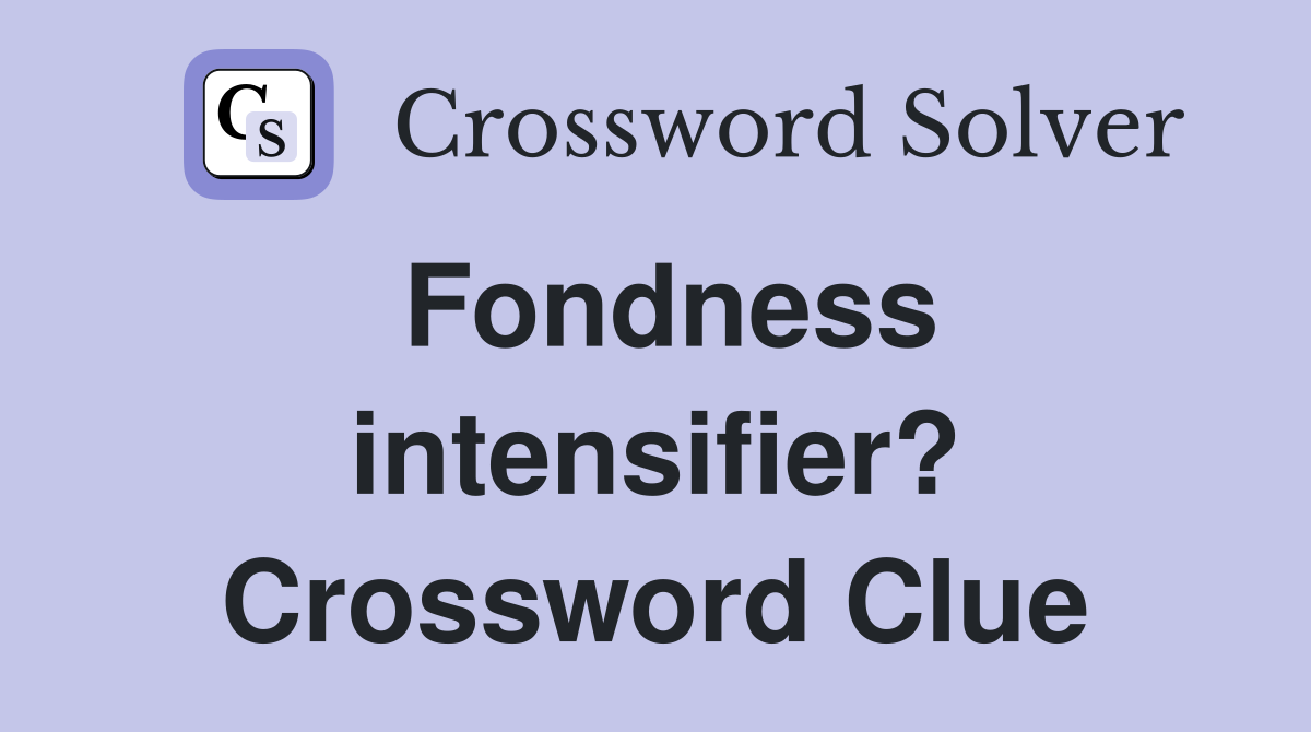 Fondness intensifier? Crossword Clue