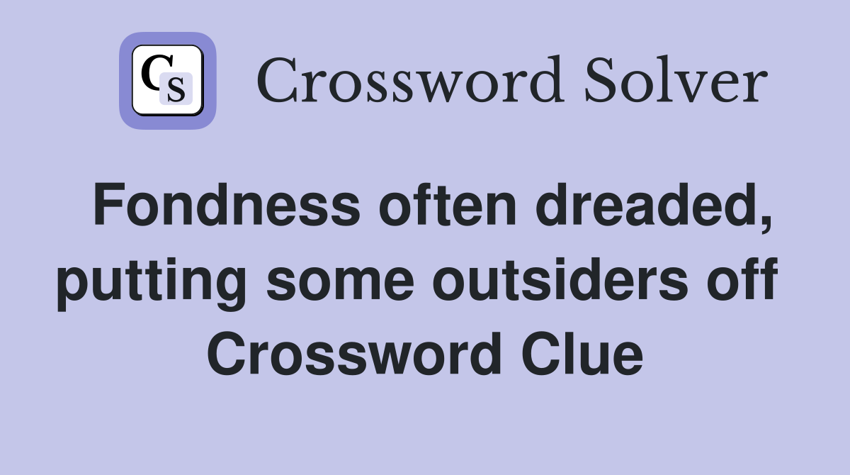 Fondness often dreaded, putting some outsiders off  Crossword Clue