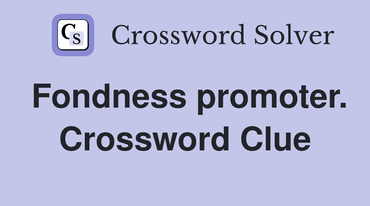 Fondness promoter. Crossword Clue