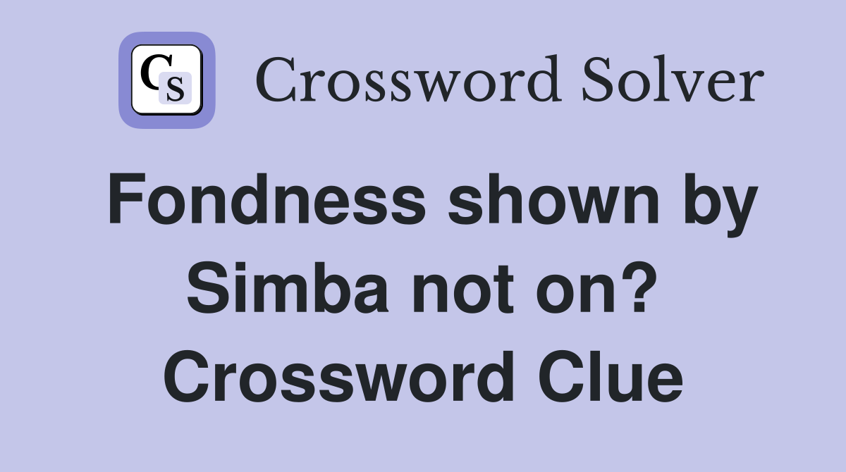 Fondness shown by Simba not on? Crossword Clue