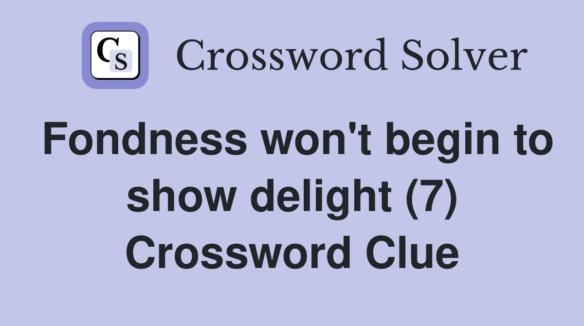 Fondness won't begin to show delight (7) Crossword Clue