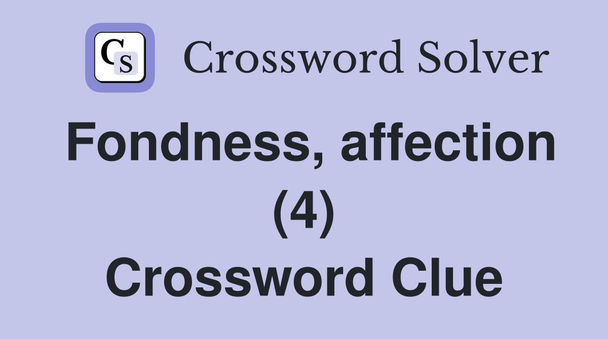 Fondness, affection (4) Crossword Clue