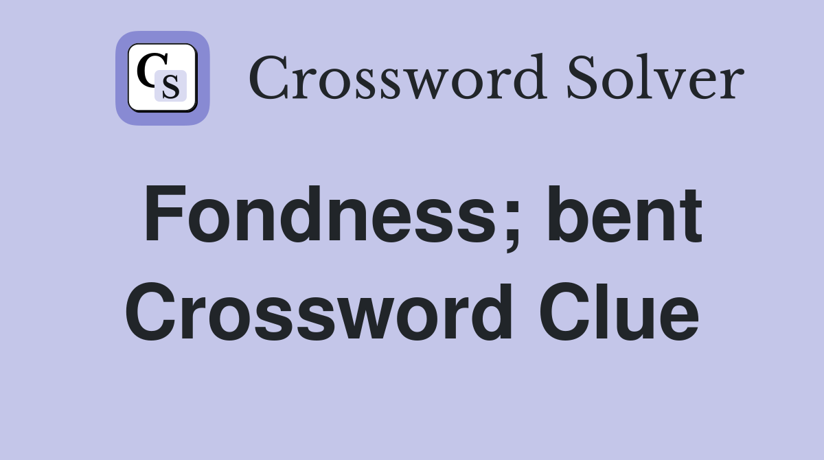 Fondness; bent Crossword Clue