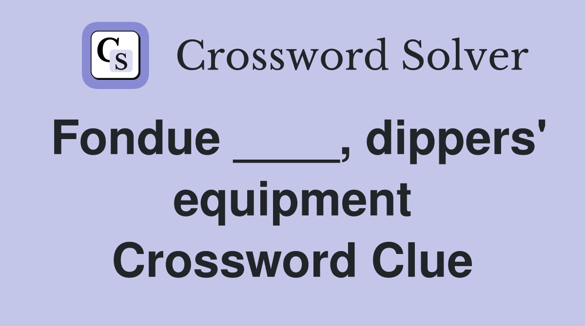 Fondue ____, dippers' equipment Crossword Clue