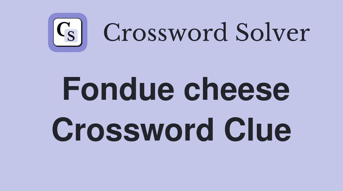 Fondue cheese Crossword Clue