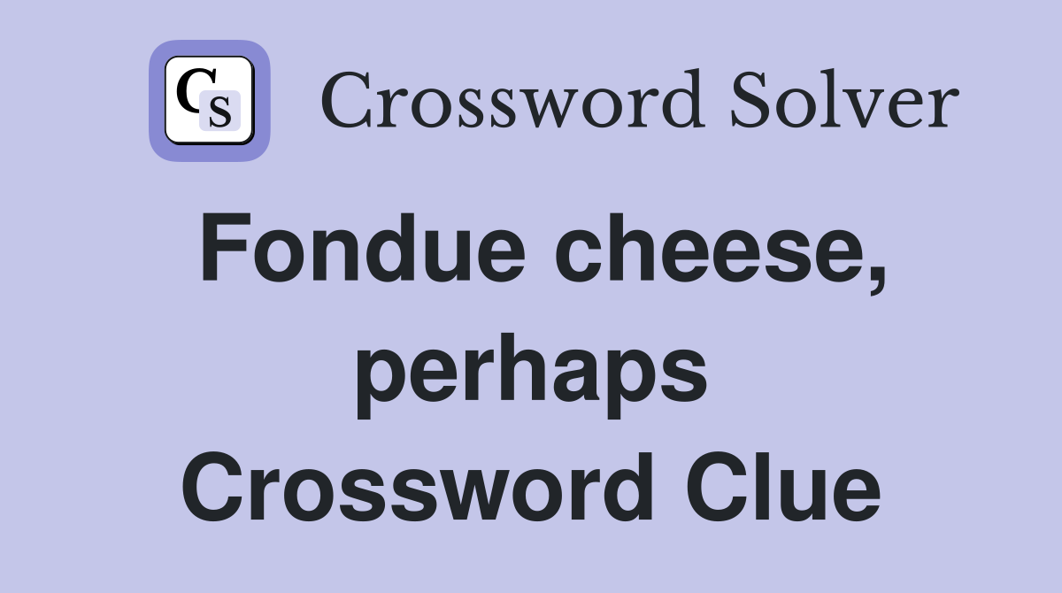 Fondue cheese, perhaps Crossword Clue