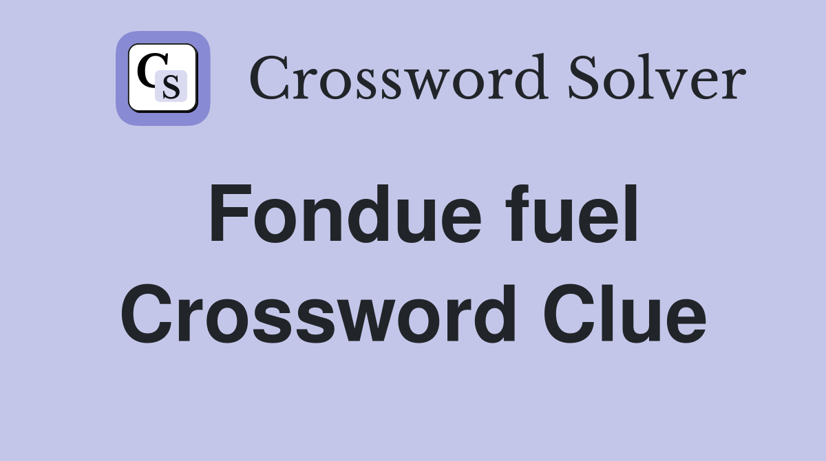 Fondue fuel Crossword Clue Answers Crossword Solver