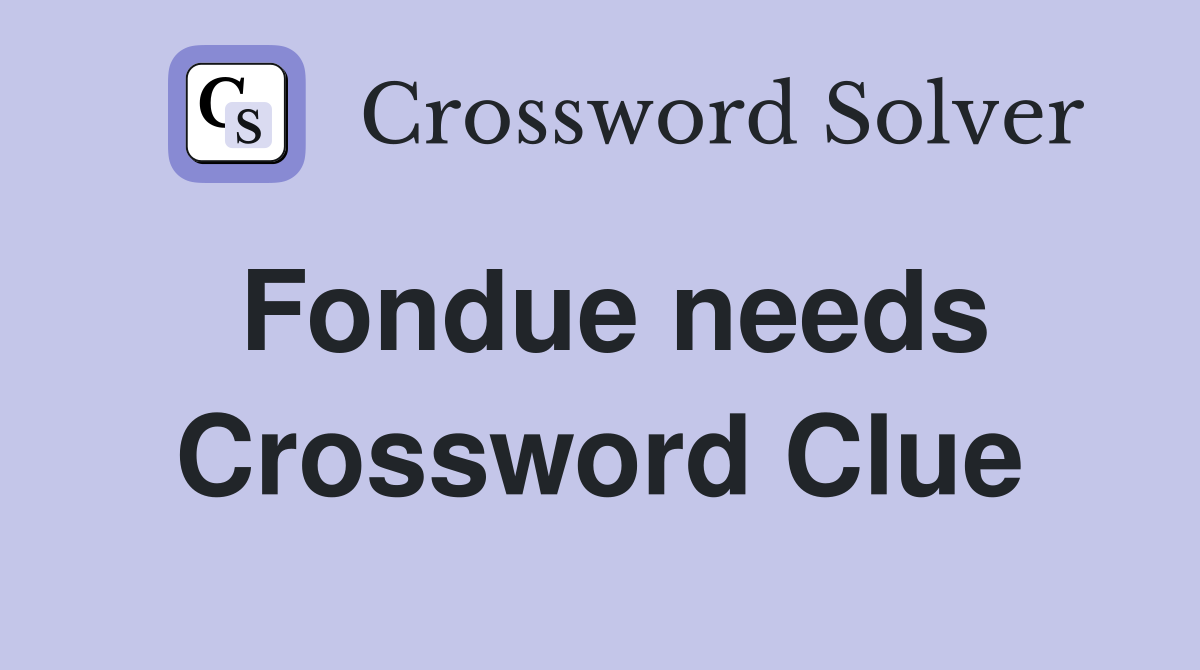 Fondue needs Crossword Clue