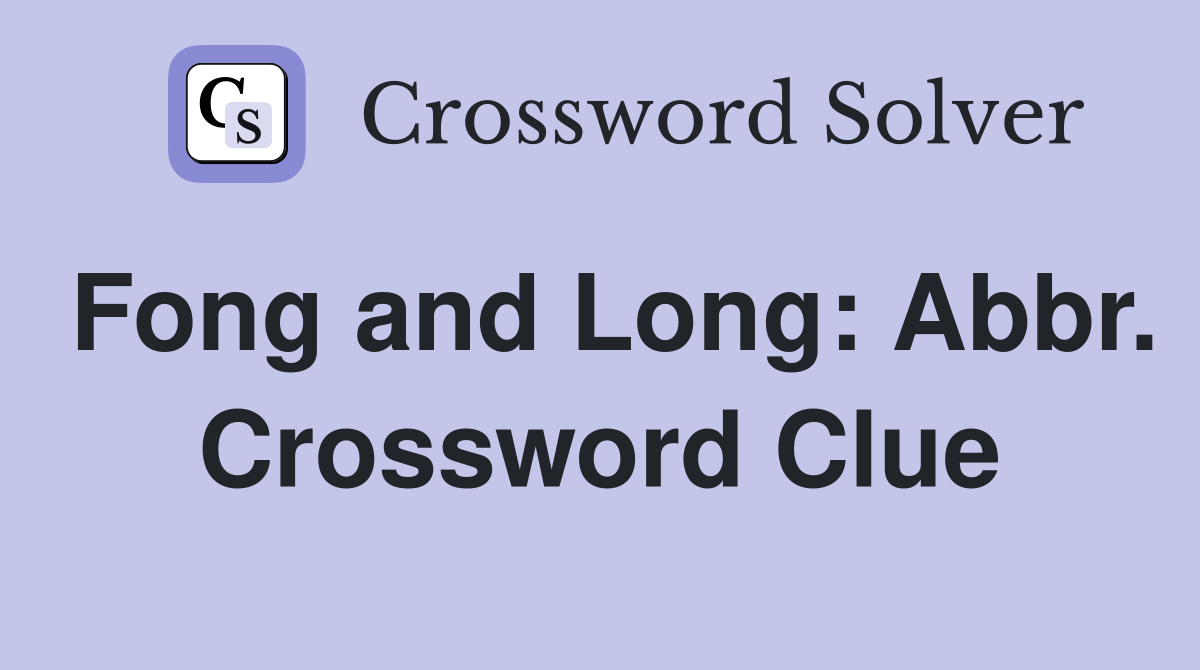 Fong and Long: Abbr. Crossword Clue
