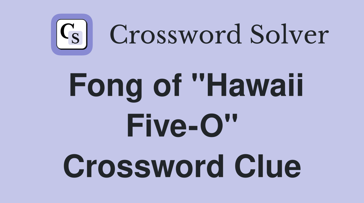 Fong of "Hawaii Five-O" Crossword Clue