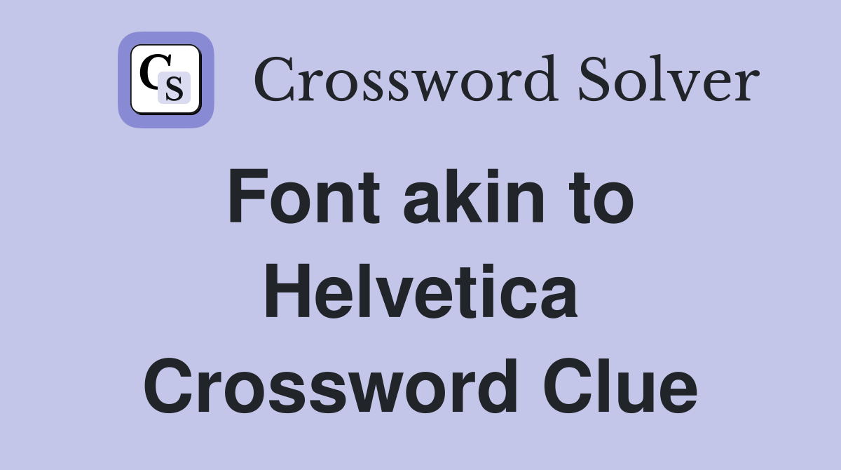 Font akin to Helvetica Crossword Clue