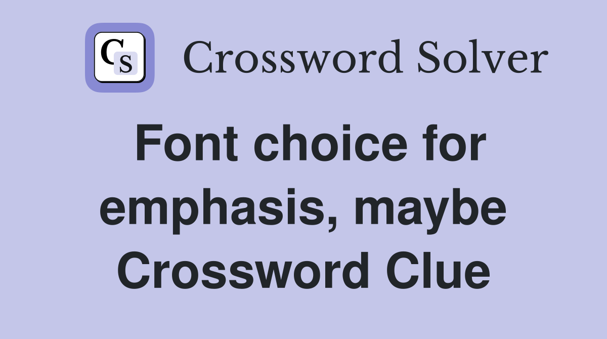 Font choice for emphasis, maybe Crossword Clue
