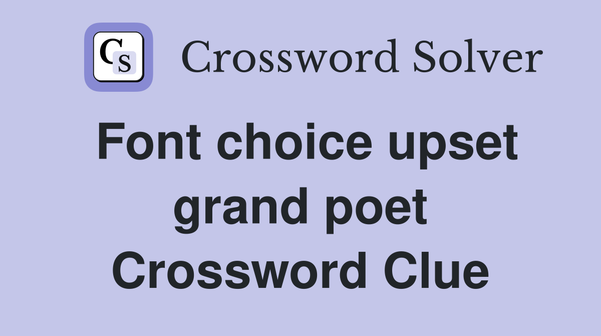 Font choice upset grand poet Crossword Clue