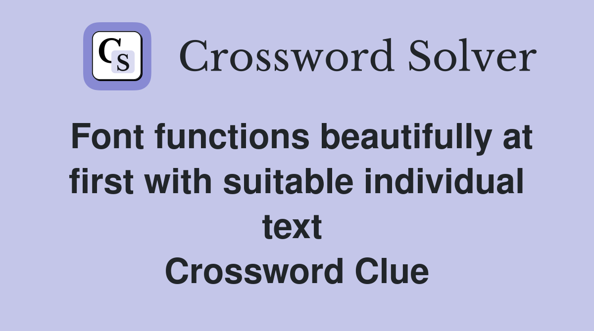 Font functions beautifully at first with suitable individual text  Crossword Clue